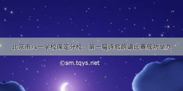 北京市八一学校保定分校：第一届诗歌朗诵比赛成功举办