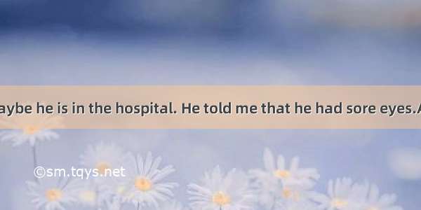 — is Tommy?—Maybe he is in the hospital. He told me that he had sore eyes.A. HowB. WhatC.