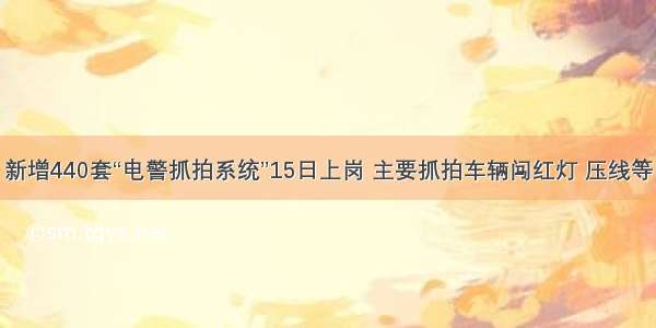 新增440套“电警抓拍系统”15日上岗 主要抓拍车辆闯红灯 压线等