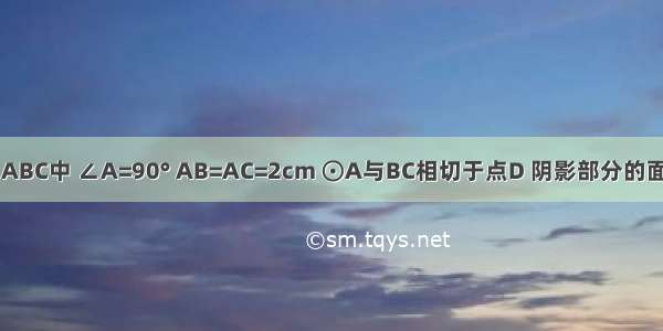 如图所示 在△ABC中 ∠A=90° AB=AC=2cm ⊙A与BC相切于点D 阴影部分的面积为A.B.C.D.