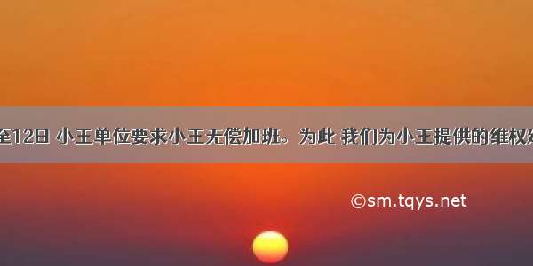 9月9日至12日 小王单位要求小王无偿加班。为此 我们为小王提供的维权建议中最