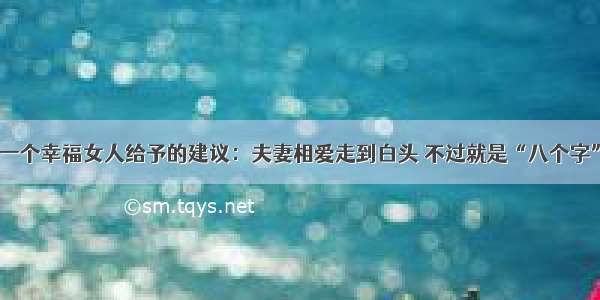 一个幸福女人给予的建议：夫妻相爱走到白头 不过就是“八个字”