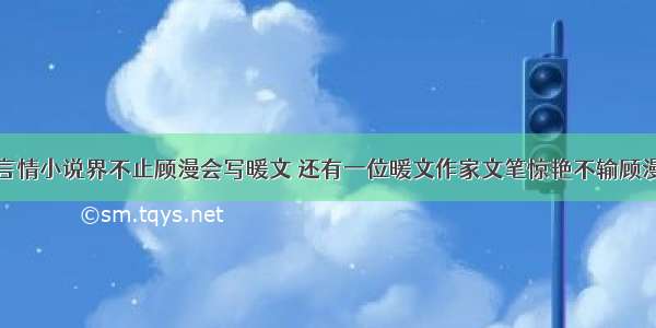 言情小说界不止顾漫会写暖文 还有一位暖文作家文笔惊艳不输顾漫