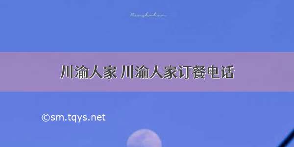 川渝人家 川渝人家订餐电话