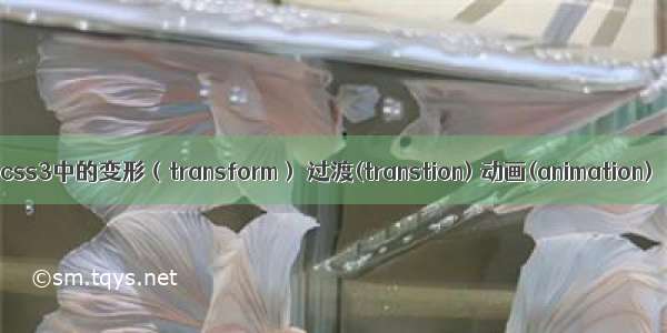 css3中的变形（transform） 过渡(transtion) 动画(animation)