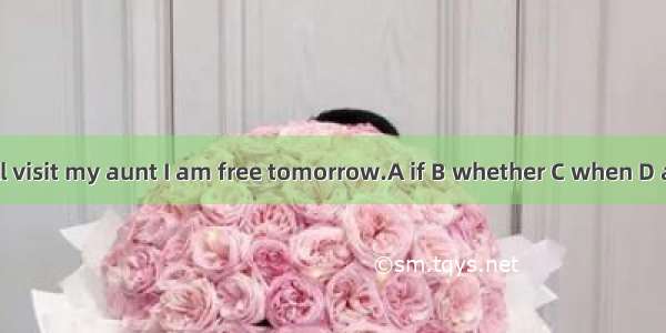 I will visit my aunt I am free tomorrow.A if B whether C when D after