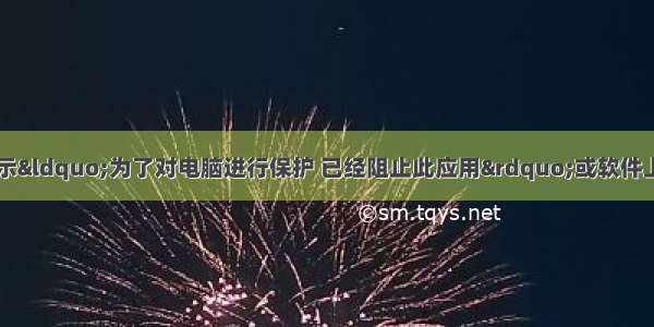 win10使用软件提示&ldquo;为了对电脑进行保护 已经阻止此应用&rdquo;或软件上面有盾牌不能正常