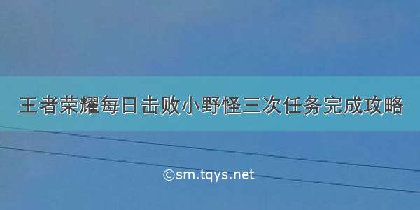 王者荣耀每日击败小野怪三次任务完成攻略