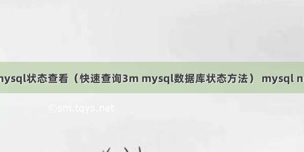 3m mysql状态查看（快速查询3m mysql数据库状态方法） mysql nodejs