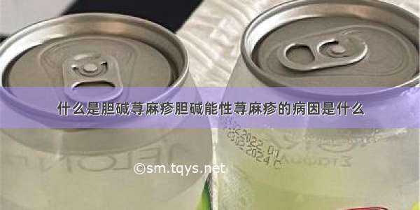 什么是胆碱荨麻疹胆碱能性荨麻疹的病因是什么