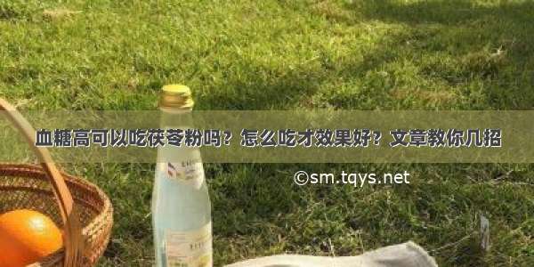 血糖高可以吃茯苓粉吗？怎么吃才效果好？文章教你几招