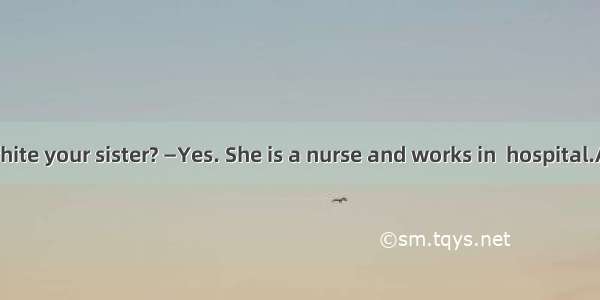 —Is  girl in white your sister? —Yes. She is a nurse and works in  hospital.A. the; /B. a;