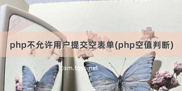 php不允许用户提交空表单(php空值判断)