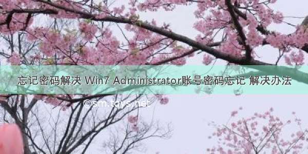 忘记密码解决 Win7 Administrator账号密码忘记 解决办法