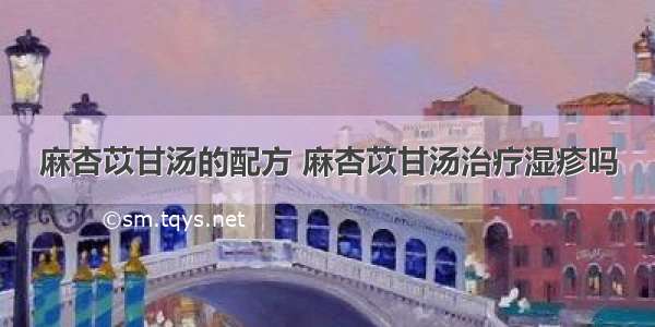 麻杏苡甘汤的配方 麻杏苡甘汤治疗湿疹吗