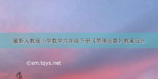 最新人教版小学数学六年级下册《简便运算》教案设计