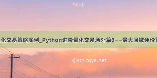 python量化交易策略实例_Python进阶量化交易场外篇3——最大回撤评价策略风险...