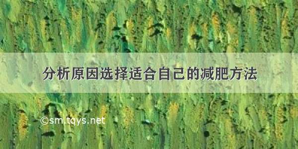 分析原因选择适合自己的减肥方法