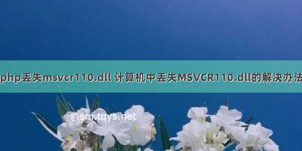 php丢失msvcr110.dll 计算机中丢失MSVCR110.dll的解决办法