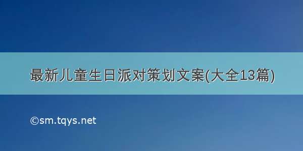 最新儿童生日派对策划文案(大全13篇)