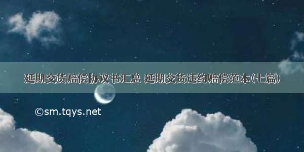 延期交货赔偿协议书汇总 延期交货违约赔偿范本(七篇)