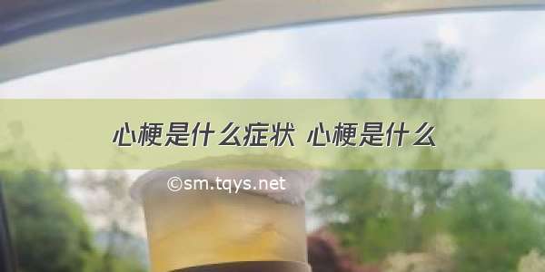 心梗是什么症状 心梗是什么