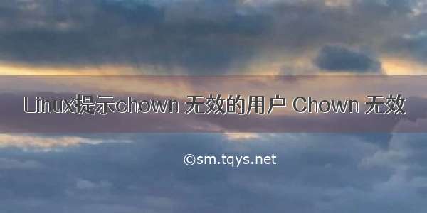 Linux提示chown 无效的用户 Chown 无效