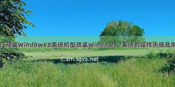 联想笔记本出厂预装Windows 8系统机型改装Windows 7系统的操作步骤及常见问题（转自