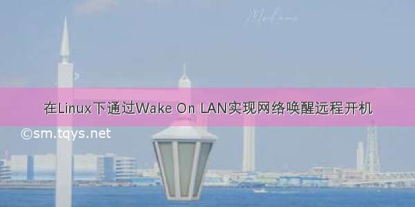 在Linux下通过Wake On LAN实现网络唤醒远程开机