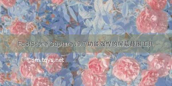 FastStone Capture v9.7 功能强悍的屏幕截图工具