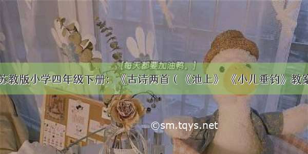 苏教版小学四年级下册：《古诗两首（《池上》 《小儿垂钓》教案