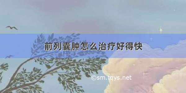 前列囊肿怎么治疗好得快