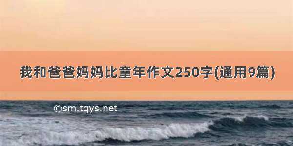 我和爸爸妈妈比童年作文250字(通用9篇)