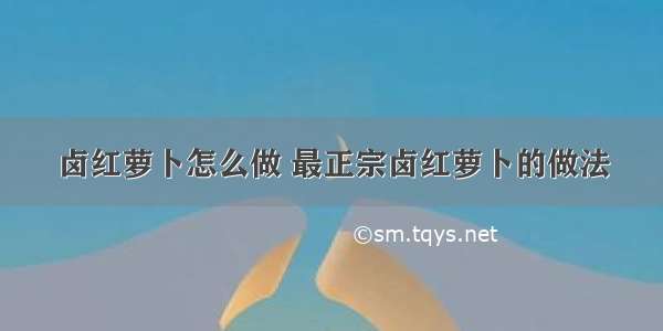 卤红萝卜怎么做 最正宗卤红萝卜的做法