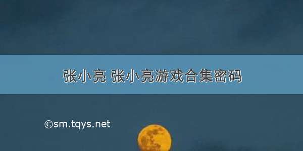 张小亮 张小亮游戏合集密码