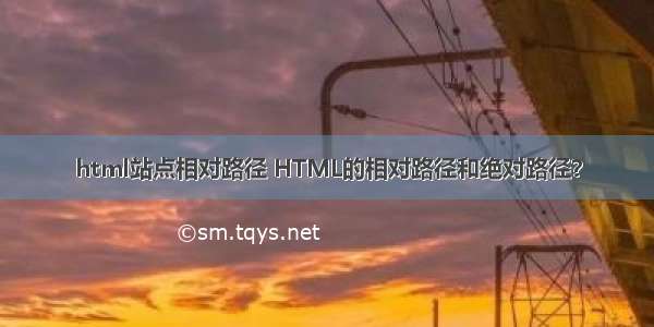 html站点相对路径 HTML的相对路径和绝对路径？