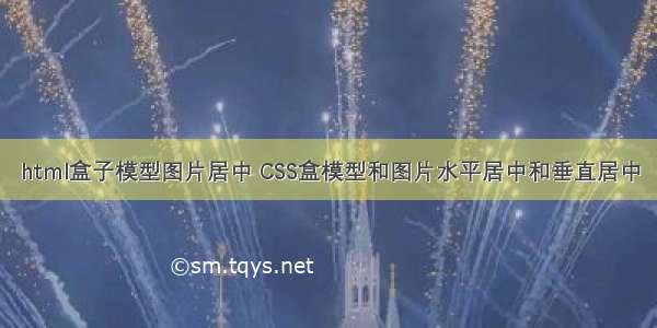 html盒子模型图片居中 CSS盒模型和图片水平居中和垂直居中