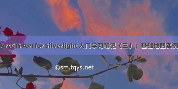 ArcGIS API for Silverlight 入门学习笔记（三）：基础地图实例