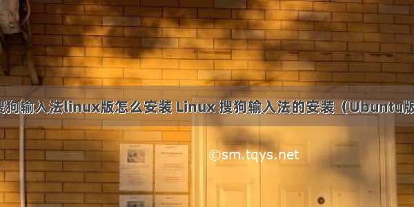搜狗输入法linux版怎么安装 Linux 搜狗输入法的安装（Ubuntu版）