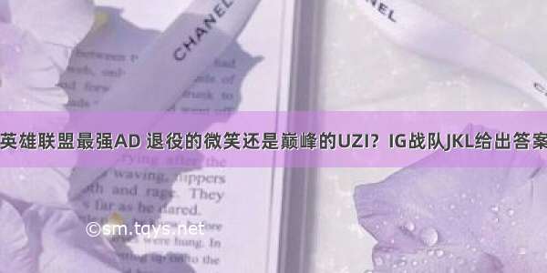 英雄联盟最强AD 退役的微笑还是巅峰的UZI？IG战队JKL给出答案