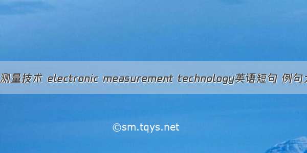 电子测量技术 electronic measurement technology英语短句 例句大全