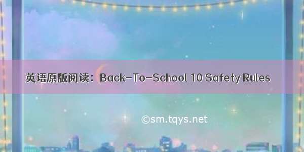 英语原版阅读：Back-To-School 10 Safety Rules