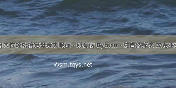 巧用穴位轻松搞定母亲失眠症 - 别有病 Byb.cn - 纯自然疗法 攻克亚健康