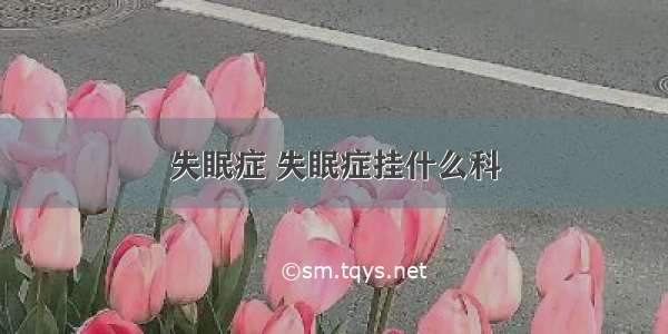 失眠症 失眠症挂什么科