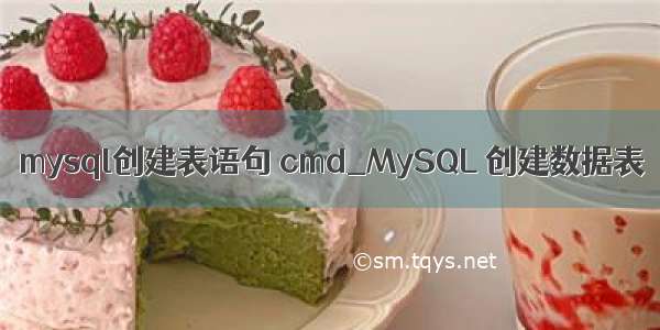 mysql创建表语句 cmd_MySQL 创建数据表