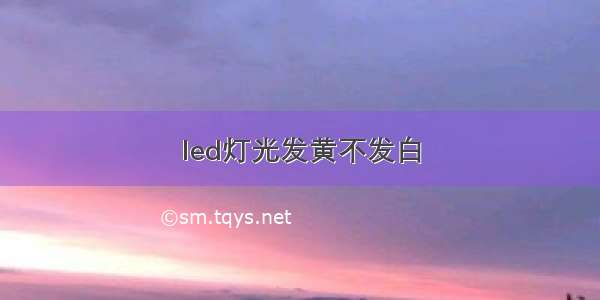 led灯光发黄不发白