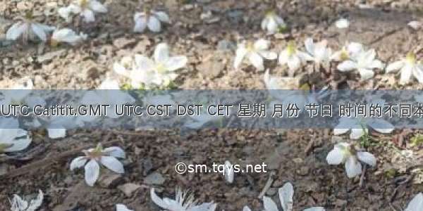 atitit.GMT UTC Catitit.GMT UTC CST DST CET 星期 月份 节日 时间的不同本质and起源