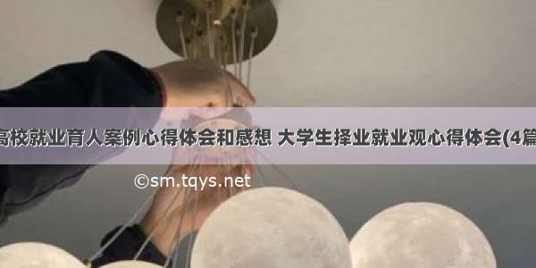 高校就业育人案例心得体会和感想 大学生择业就业观心得体会(4篇)