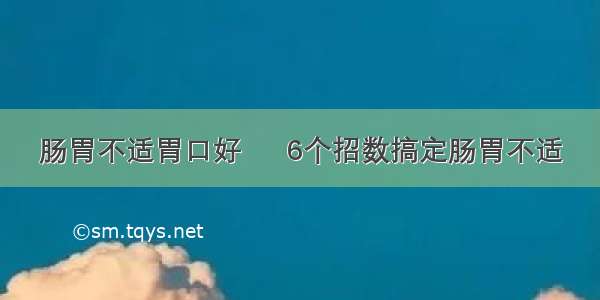 肠胃不适胃口好	  6个招数搞定肠胃不适