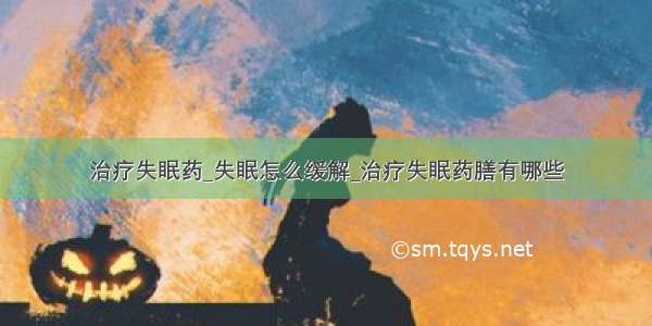 治疗失眠药_失眠怎么缓解_治疗失眠药膳有哪些